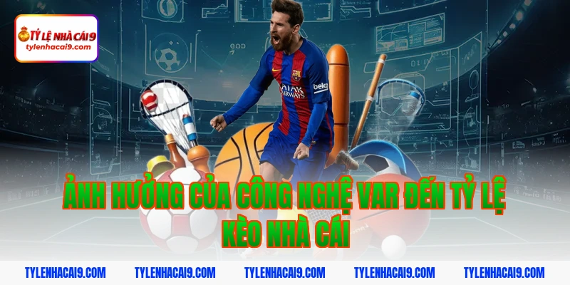 Công nghệ VAR là gì? Tìm hiểu cách thức hoạt động của VAR 3 Ảnh hưởng của công nghệ VAR đến tỷ lệ kèo nhà cái