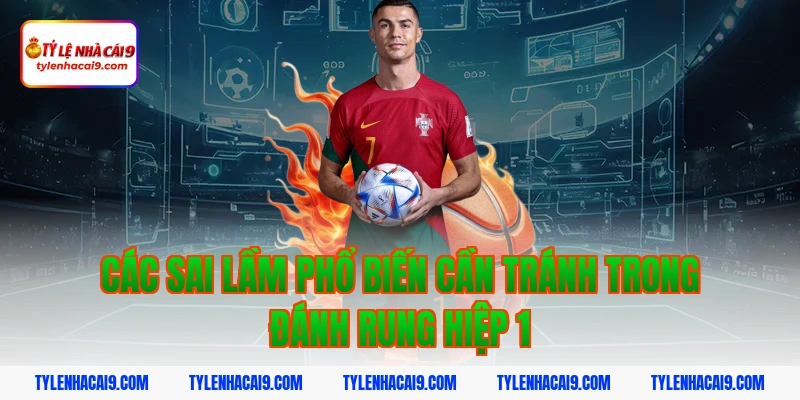Các sai lầm phổ biến cần tránh trong đánh rung hiệp 1