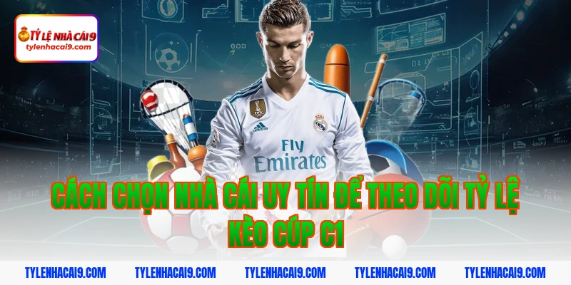Tỷ Lệ Kèo Cup C1 3 Cách chọn nhà cái uy tín để theo dõi tỷ lệ kèo Cúp C1