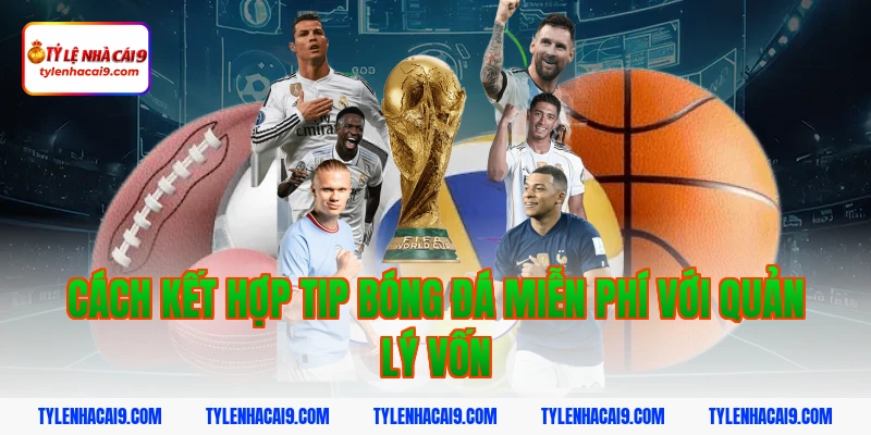 Hướng dẫn cách nhận tip bóng đá miễn phí tỷ lệ thắng 99% 7 Cách kết hợp tip bóng đá miễn phí với quản lý vốn