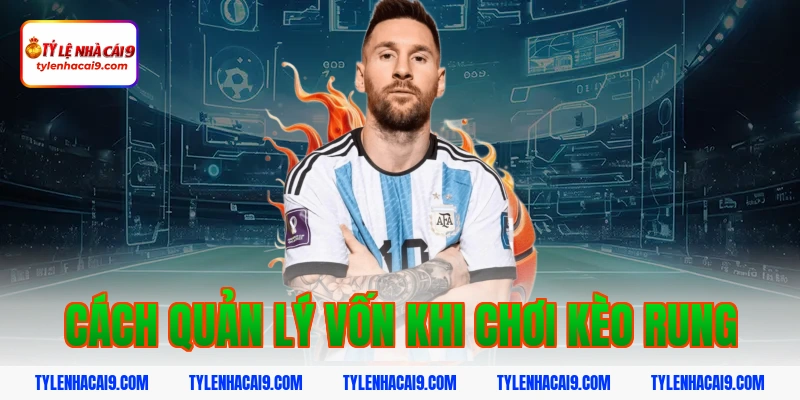 Cách quản lý vốn khi chơi kèo rung