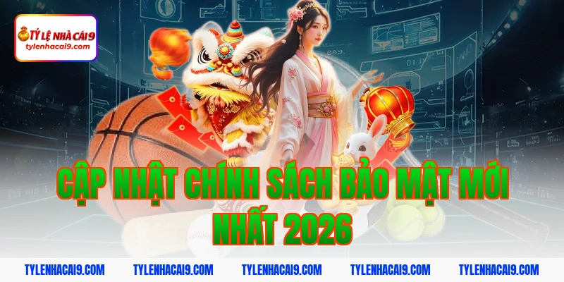 Chính Sách Bảo Mật 12 Cập nhật chính sách bảo mật mới nhất 2026