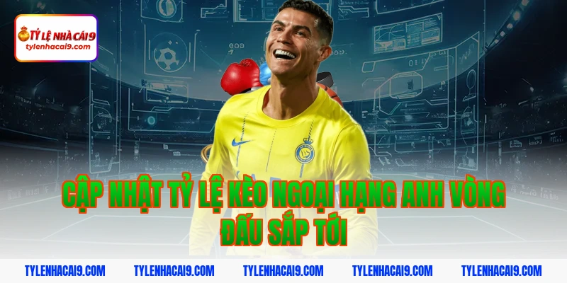 Tỷ Lệ Kèo Ngoại Hạng Anh 3 Cập nhật tỷ lệ kèo ngoại hạng anh vòng đấu sắp tới
