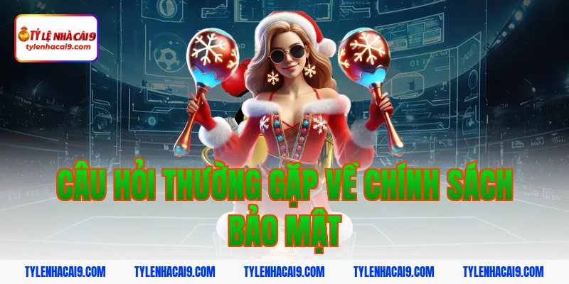 Chính Sách Bảo Mật 11 Câu hỏi thường gặp về chính sách bảo mật
