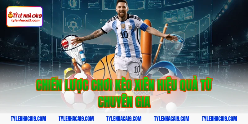 Chiến lược chơi kèo xiên hiệu quả từ chuyên gia