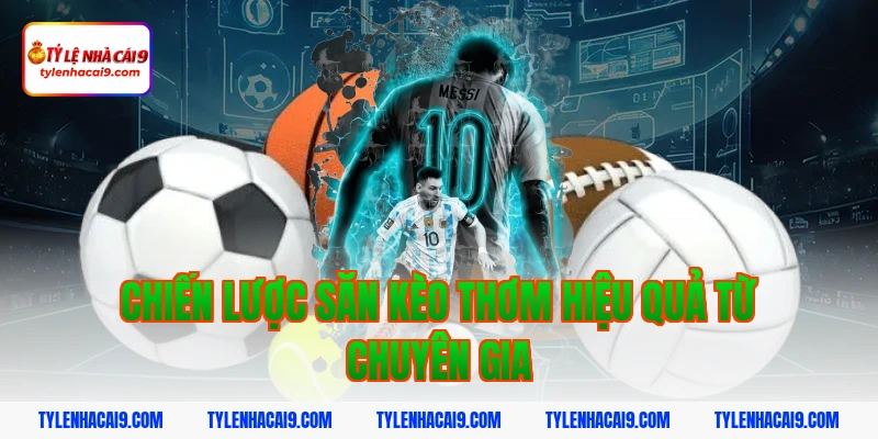 Tuyệt chiêu dự đoán kèo thơm chuẩn xác nhất từ chuyên gia 3 Chiến lược săn kèo thơm hiệu quả từ chuyên gia