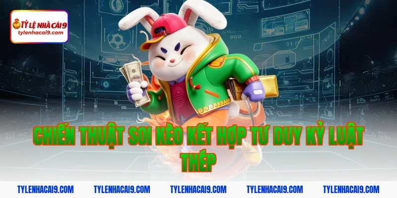Chơi Có Trách Nhiệm 4 Chiến thuật soi kèo kết hợp tư duy kỷ luật thép