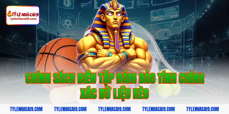 Chính sách biên tập đảm bảo tính chính xác dữ liệu kèo