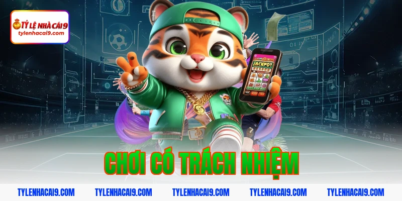 Chơi Có Trách Nhiệm 1 chơi có trách nhiệm
