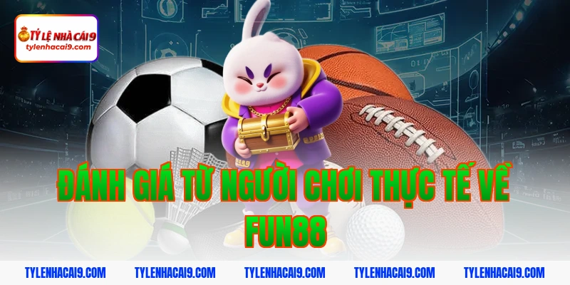 Đánh giá sảnh cá cược thể thao Fun88: Tỷ lệ trả thưởng cao 11 Đánh giá từ người chơi thực tế về fun88