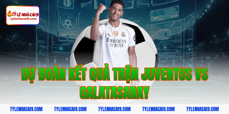 Phân tích nhận định và soi kèo trận Juventus vs Galatasaray 6 Dự đoán kết quả trận Juventus vs Galatasaray