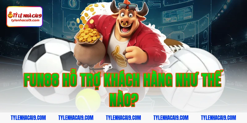 Đánh giá sảnh cá cược thể thao Fun88: Tỷ lệ trả thưởng cao 10 Fun88 hỗ trợ khách hàng như thế nào?