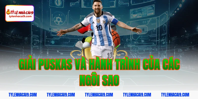 Giải Puskas và hành trình của các ngôi sao