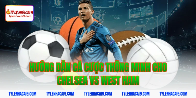 Soi kèo Chelsea lội ngược dòng thắng West Ham vòng 24 EPL 10 Hướng dẫn cá cược thông minh cho Chelsea vs West Ham
