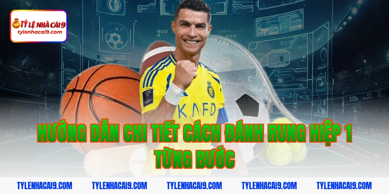 Hướng dẫn chi tiết cách đánh rung hiệp 1 từng bước