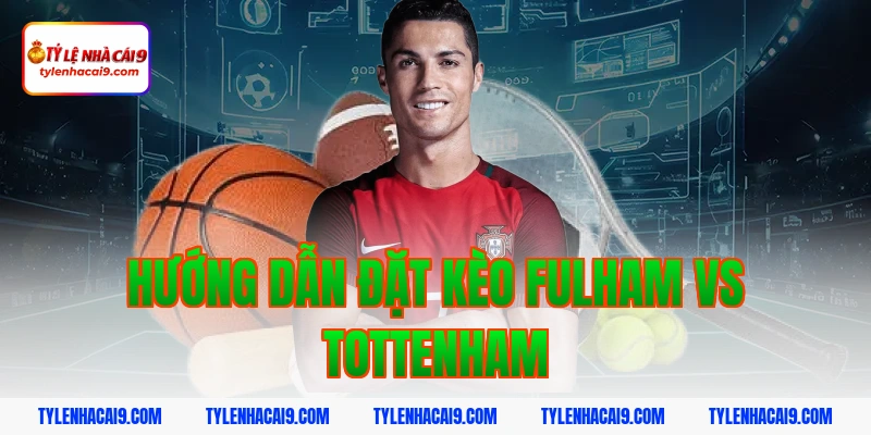 Soi kèo châu Á phạt góc trận bóng đá Fulham vs Tottenham 12 Hướng dẫn đặt kèo Fulham vs Tottenham