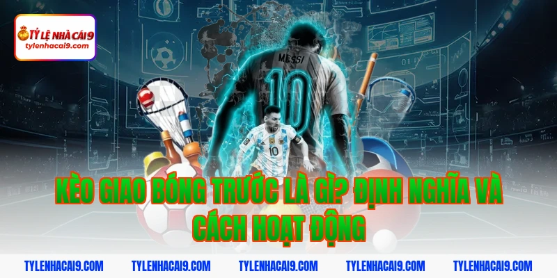 Giải thích chi tiết kèo giao bóng trước là gì cho tân thủ 2 Kèo giao bóng trước là gì? Định nghĩa và cách hoạt động