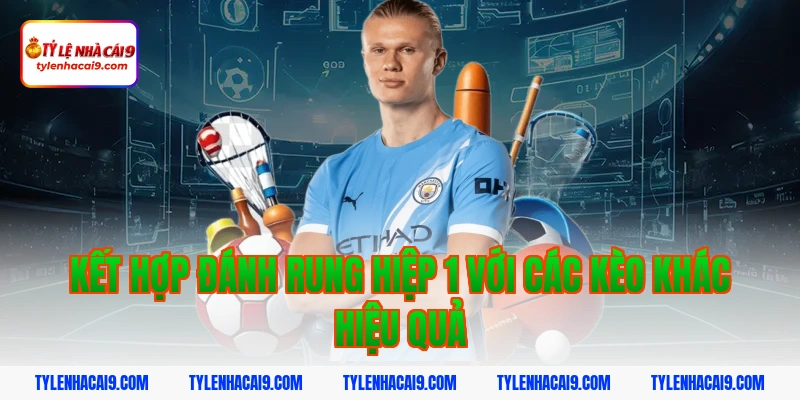 Kết hợp đánh rung hiệp 1 với các kèo khác hiệu quả