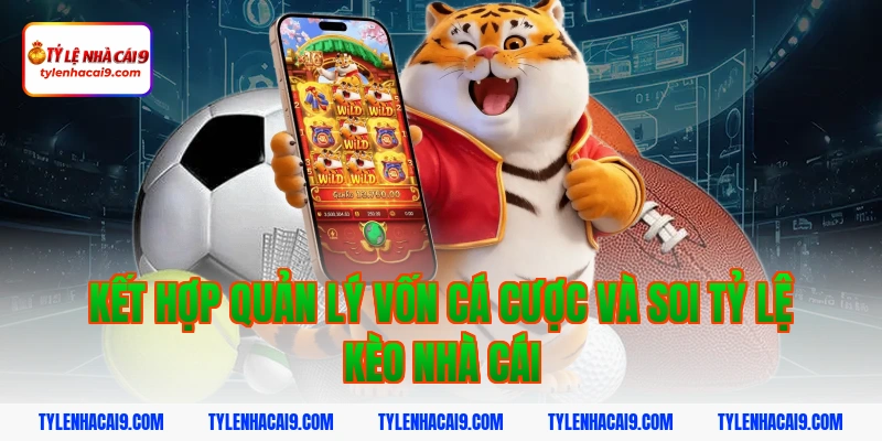 Kết hợp quản lý vốn cá cược và soi tỷ lệ kèo nhà cái