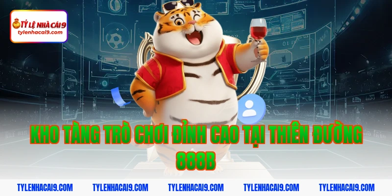 Sự thật giải đáp nhà cái 888b có hợp pháp không chi tiết? 4 Kho tàng trò chơi đỉnh cao tại thiên đường 888b