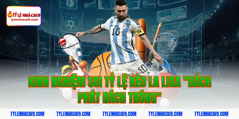 Tỷ Lệ Kèo La Liga 5 Kinh nghiệm soi tỷ lệ kèo La Liga "bách phát bách trúng"