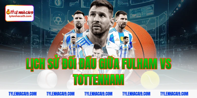 Soi kèo châu Á phạt góc trận bóng đá Fulham vs Tottenham 2 Lịch sử đối đầu giữa Fulham vs Tottenham