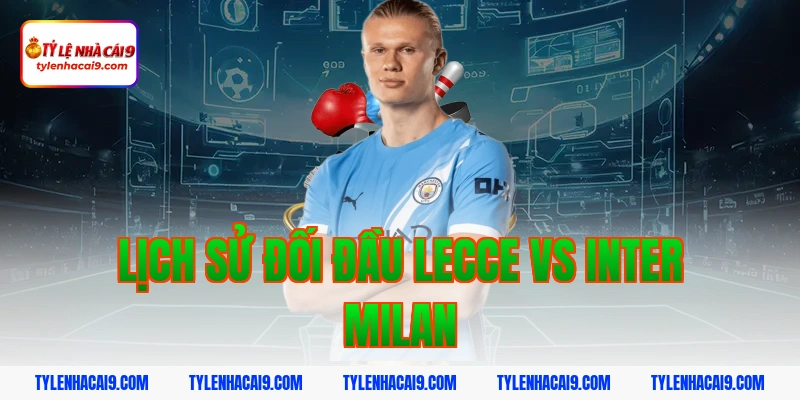 Soi kèo bóng đá dự đoán kết quả trận Lecce vs Inter Milan 5 Lịch sử đối đầu Lecce vs Inter Milan