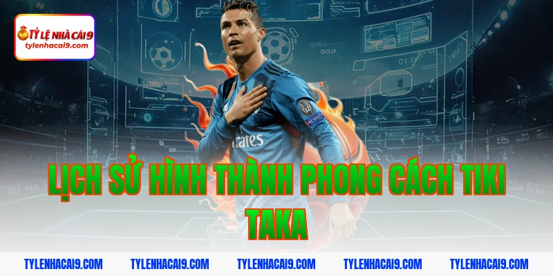Tìm hiểu Tiki Taka: Chiến thuật thay đổi lịch sử bóng đá 2 Lịch sử hình thành phong cách tiki taka