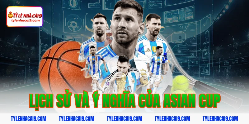 Tỷ Lệ Kèo Asian Cup 2 Lịch Sử Và Ý Nghĩa Của Asian Cup