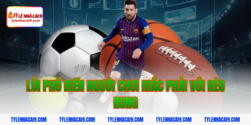Lỗi phổ biến người chơi mắc phải với kèo rung
