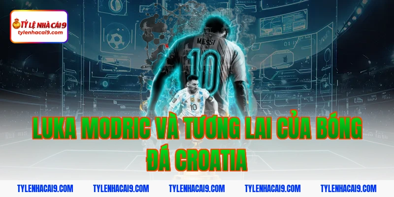 Luka Modric: Huyền thoại sống của Real Madrid và Croatia 5 Luka Modric Và Tương Lai Của Bóng Đá Croatia