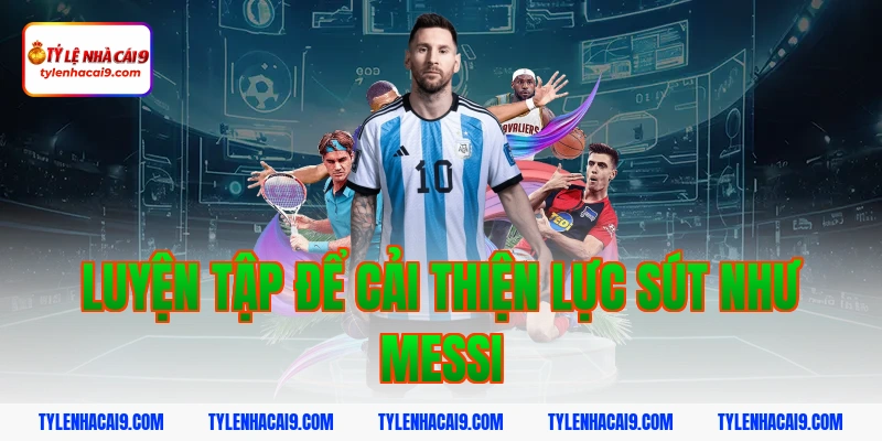 Lực Sút Của Messi: Bí Mật Khoa Học Sau Những Cú Siêu Phẩm 5 Luyện tập để cải thiện lực sút như Messi