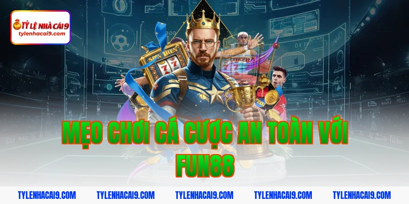 Đánh giá sảnh cá cược thể thao Fun88: Tỷ lệ trả thưởng cao 8 Mẹo chơi cá cược an toàn với fun88