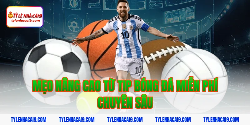 Hướng dẫn cách nhận tip bóng đá miễn phí tỷ lệ thắng 99% 11 Mẹo nâng cao từ tip bóng đá miễn phí chuyên sâu