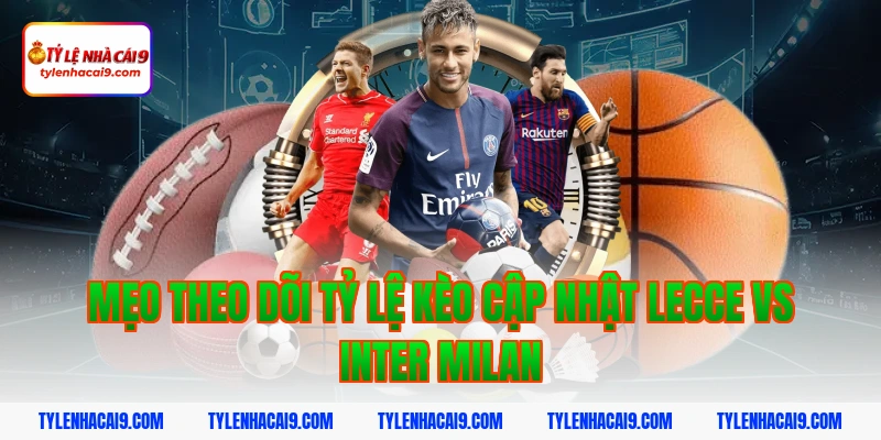 Soi kèo bóng đá dự đoán kết quả trận Lecce vs Inter Milan 10 Mẹo theo dõi tỷ lệ kèo cập nhật Lecce vs Inter Milan