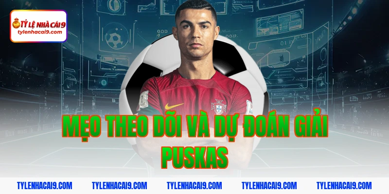 Mẹo theo dõi và dự đoán giải Puskas