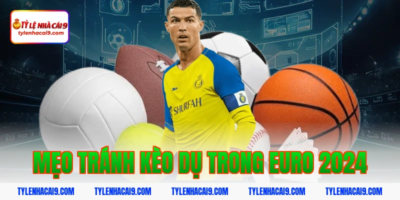 Tỷ Lệ Kèo Euro 2024 8 Mẹo tránh kèo dụ trong euro 2024