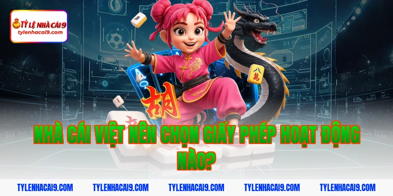 Giấy Phép Hoạt Động 6 Nhà cái Việt nên chọn giấy phép hoạt động nào?