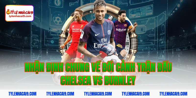 Soi Kèo Chelsea vs Burnley: Nhận Định NHA Chính Xác 2026 2 Nhận định chung về bối cảnh trận đấu Chelsea vs Burnley