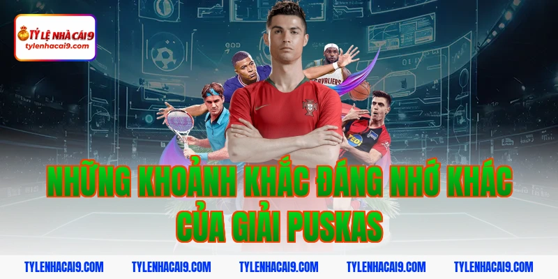 Những khoảnh khắc đáng nhớ khác của giải Puskas