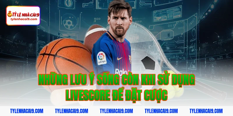 Livescore 6 Những lưu ý sống còn khi sử dụng livescore để đặt cược