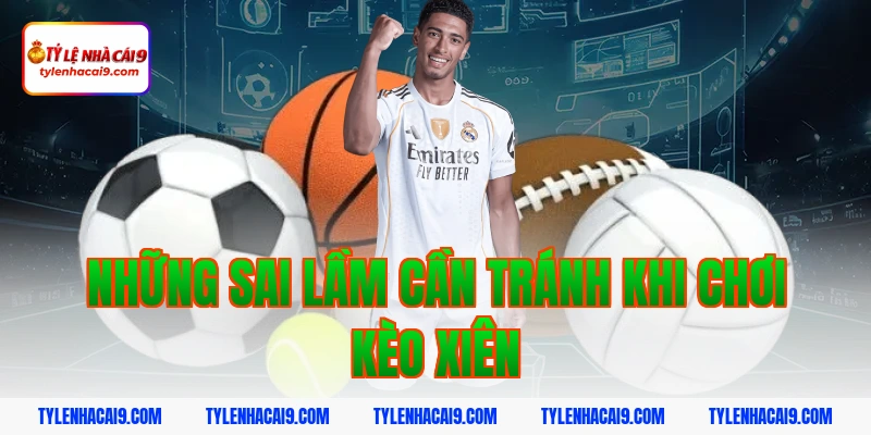 Những sai lầm cần tránh khi chơi kèo xiên