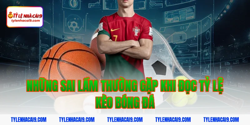 Tỷ Lệ Kèo Bóng Đá 5 Những sai lầm thường gặp khi đọc tỷ lệ kèo bóng đá