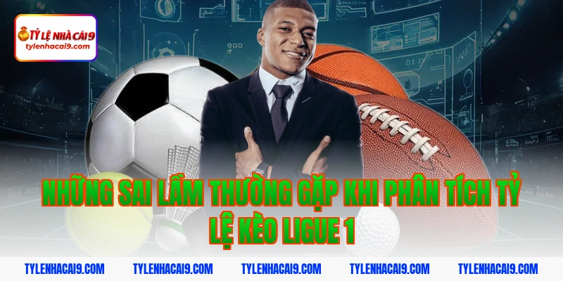 Tỷ Lệ Kèo Ligue 1 4 Những sai lầm thường gặp khi phân tích tỷ lệ kèo Ligue 1