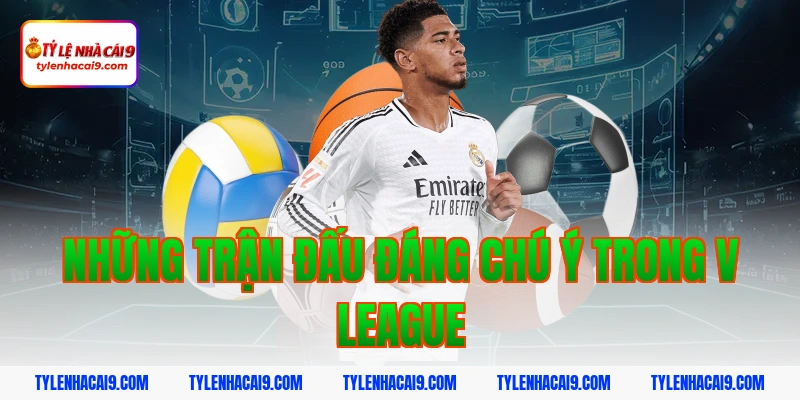 V League 4 Những trận đấu đáng chú ý trong V League