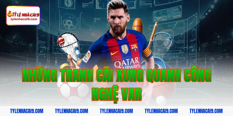 Công nghệ VAR là gì? Tìm hiểu cách thức hoạt động của VAR 4 Những tranh cãi xung quanh công nghệ VAR