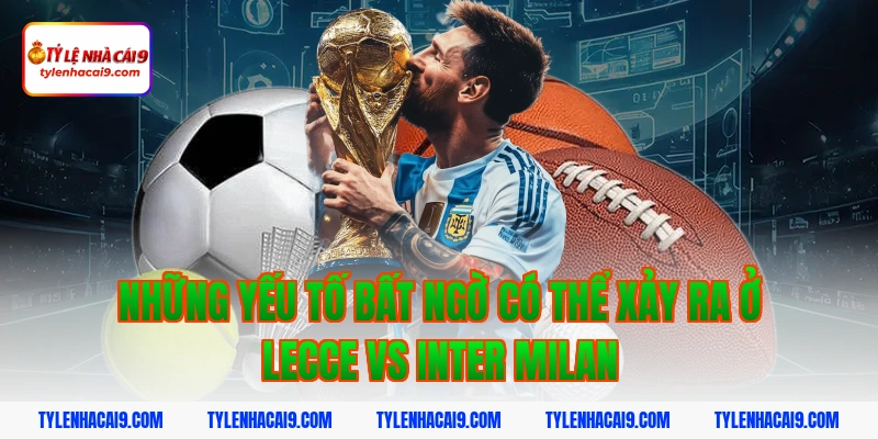 Soi kèo bóng đá dự đoán kết quả trận Lecce vs Inter Milan 9 Những yếu tố bất ngờ có thể xảy ra ở Lecce vs Inter Milan
