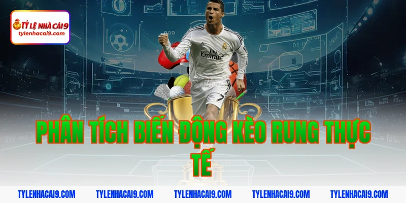 Phân tích biến động kèo rung thực tế