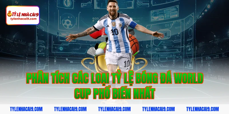 Phân tích các loại tỷ lệ bóng đá world cup phổ biến nhất