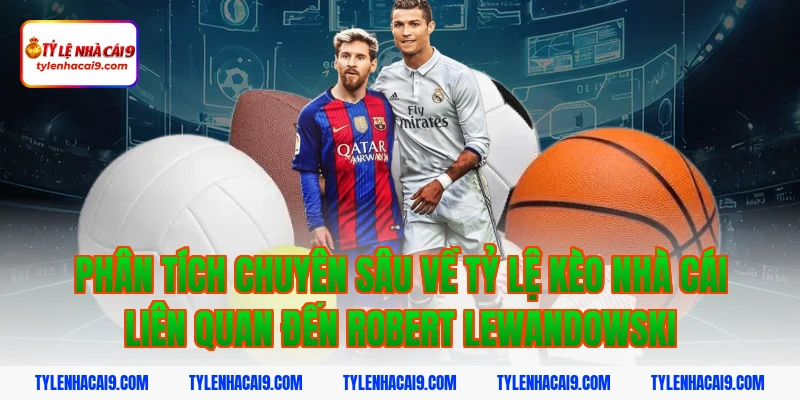 Robert Lewandowski: Trở thành cỗ máy ghi bàn tại châu Âu 3 Phân tích chuyên sâu về tỷ lệ kèo nhà cái liên quan đến Robert Lewandowski